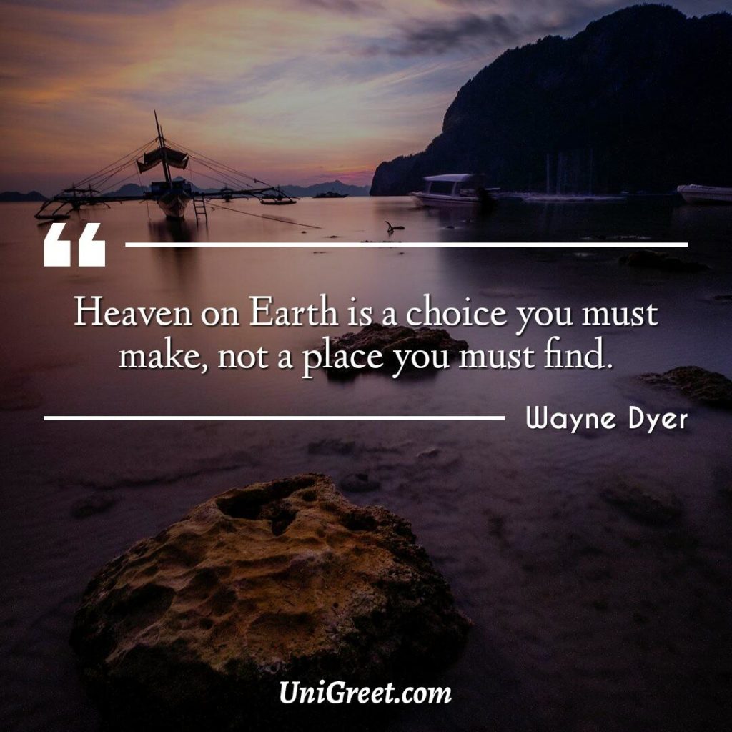 Heaven on the earth is a choice you must make, not a place you must find.